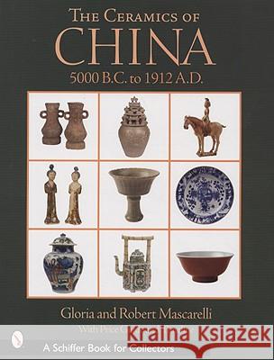 Ceramics of China: 5000 B.C. to 1900 A.D. Gloria Mascarelli Robert Mascarelli 9780764318436 Schiffer Publishing