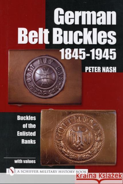 German Belt Buckles 1845-1945: Buckles of the Enlisted Soldiers Peter Nash 9780764318702 SCHIFFER PUBLISHING LTD