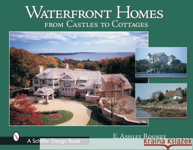 Waterfront Homes: From Castles to Cottages Ashley Rooney E. Ashley Rooney 9780764318931 Schiffer Publishing