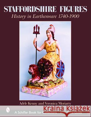 Staffordshire Figures: History in Earthenware 1740-1900 Adele Kenny 9780764319174 Schiffer Publishing