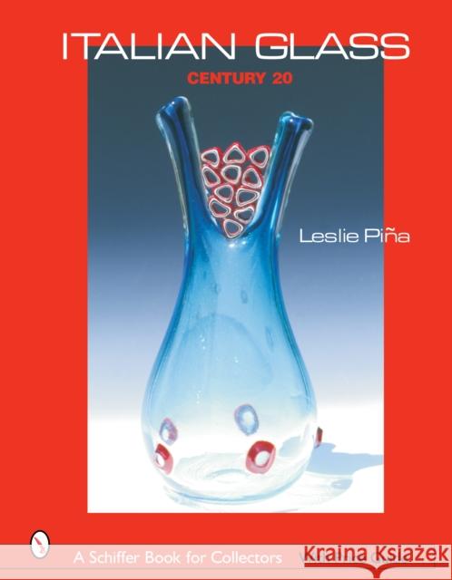 Italian Glass: Century 20 Leslie A. Piina 9780764319297 Schiffer Publishing