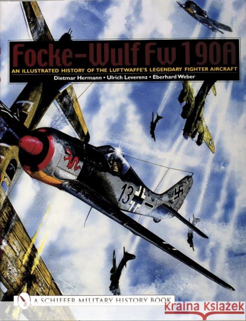 Focke-Wulf FW 190a: An Illustrated History of the Luftwaffe's Legendary Fighter Aircraft Hermann, Dietmar 9780764319402