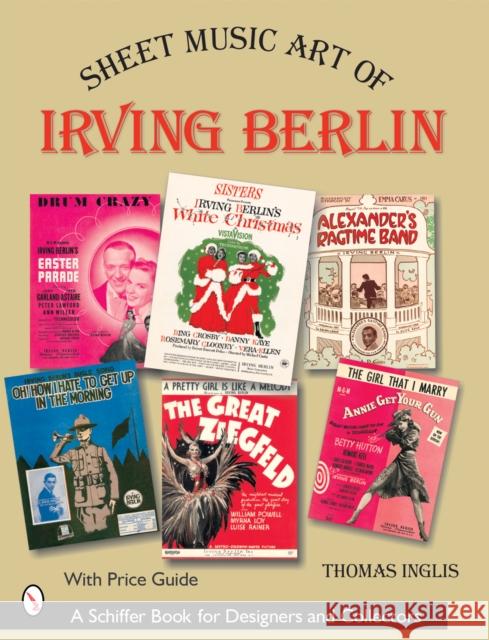 Sheet Music Art of Irving Berlin: 1907-1971 Thomas Inglis 9780764319457