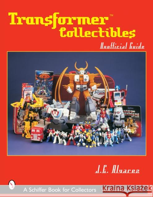 Transformers*tm Collectibles: Unofficial Guide Alvarez, J. E. 9780764319525 Schiffer Publishing