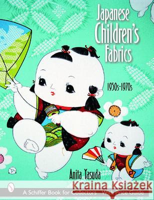 Japanese Children's Fabrics: 1950s-1970s Anita Yasuda 9780764319679 Schiffer Publishing