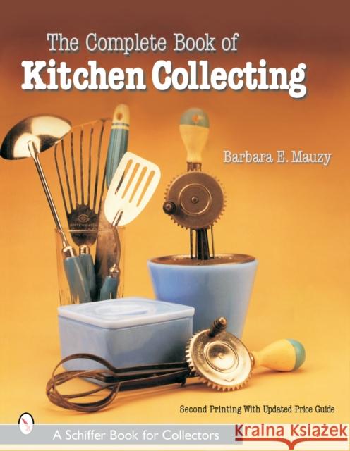 The Complete Book of Kitchen Collecting Mauzy, Barbara E. 9780764320316 Schiffer Publishing