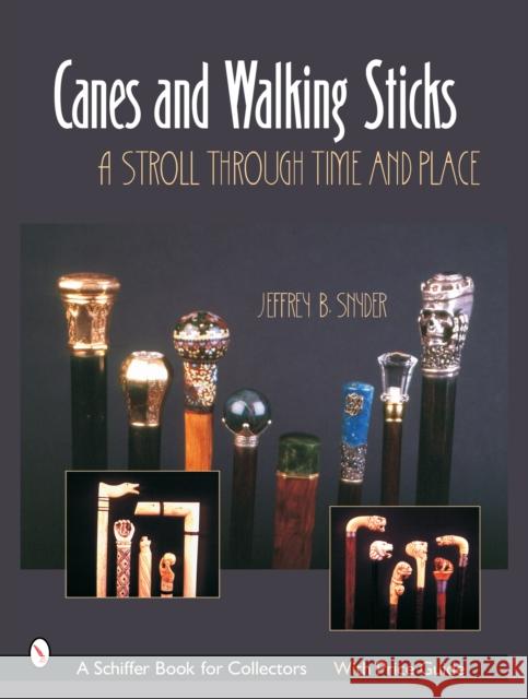 Canes & Walking Sticks: A Stroll Through Time and Place Snyder, Jeffrey B. 9780764320415