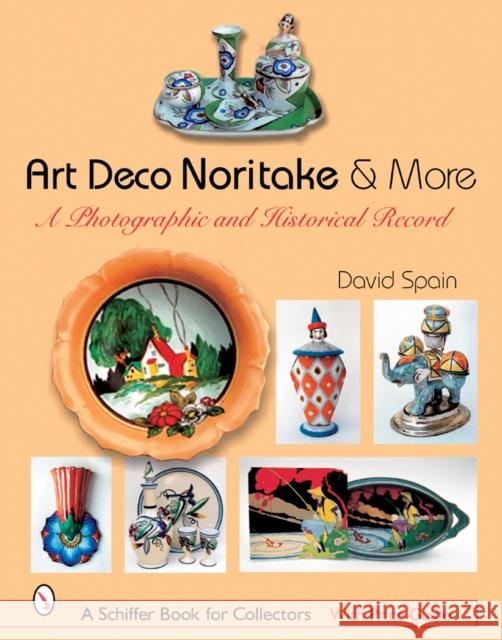 Art Deco Noritake & More: A Photographic and Historical Record Spain, David 9780764320491 Schiffer Publishing