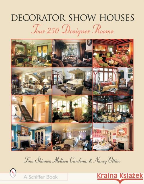 Decorator Show Houses: Tour 250 Designer Rooms Tina Skinner Melissa Cardona Nancy Ottino 9780764320514 Schiffer Publishing