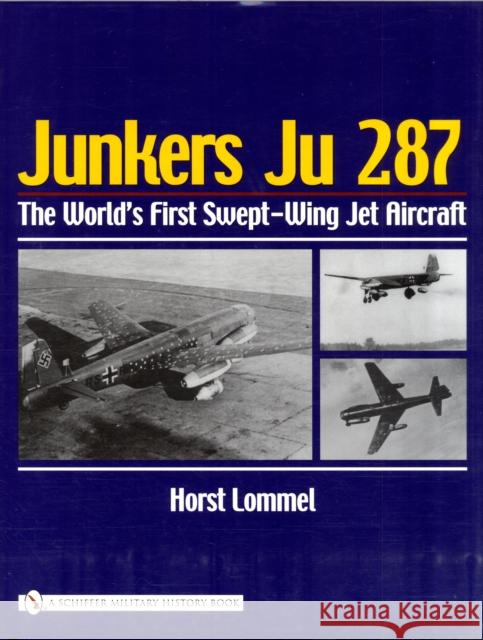 Junkers Ju 287: The World's First Swept-Wing Jet Aircraft Lommel, Horst 9780764320590