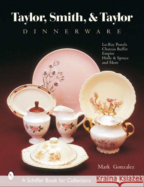 Taylor, Smith and Taylor China Company: Guide to Shapes and Values Mark Gonzalez 9780764320712 Schiffer Publishing