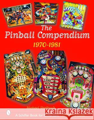 The Pinball Compendium: 1970 -1981: 1970 -1981 Shalhoub, Michael 9780764320743 Schiffer Publishing