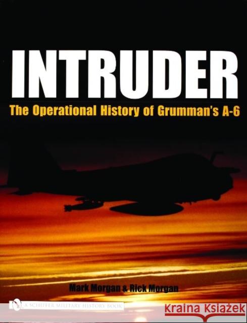 Intruder:: The Operational History of Grumman's A-6 Morgan, Mark 9780764321009 SCHIFFER PUBLISHING LTD