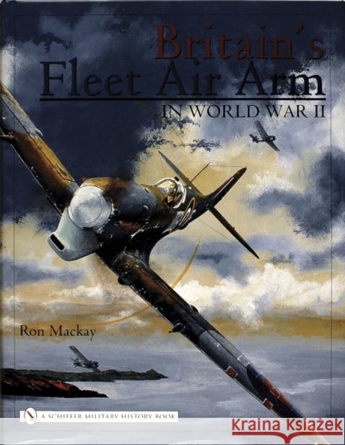 Britain's Fleet Air Arm in World War II Ron MacKay 9780764321313 Schiffer Publishing