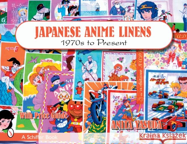 Japanese Anime Linens: 1970s to Present Anita Yasuda 9780764321559 Schiffer Publishing