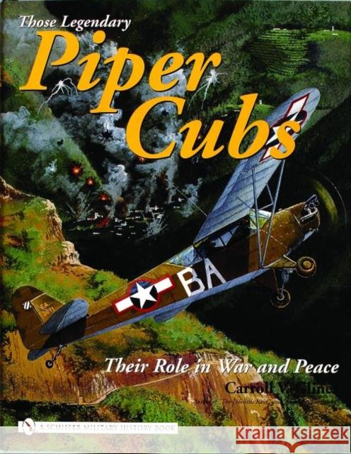 Those Legendary Piper Cubs: Their Role in War and Peace Glines, Carroll V. 9780764321597 Schiffer Publishing