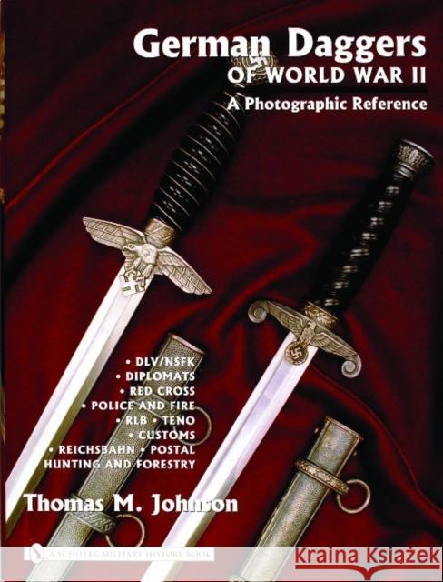 German Daggers of  World War II - A Photographic Reference: Volume 3 - DLV/NSFK • Diplomats • Red Cross • Police and Fire • RLB • TENO • Customs • Reichsbahn • Postal • Hunting and Forestry • Etc. Thomas M. Johnson 9780764322051 Schiffer Publishing Ltd
