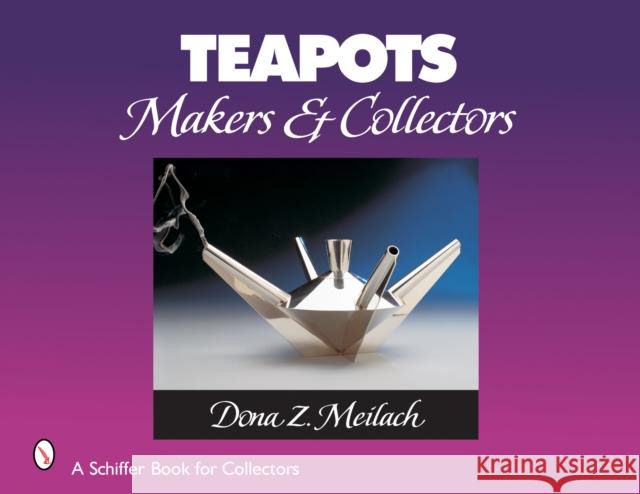 Teapots: Makers & Collectors Meilach, Dona Z. 9780764322143 Schiffer Publishing