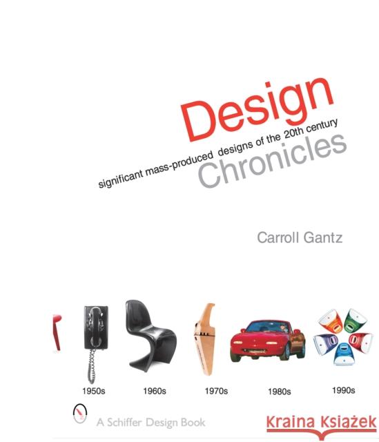 Design Chronicles: Significant Mass-Produced Designs of the 20th Century Carroll M. Gantz 9780764322235 Schiffer Publishing