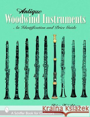 Antique Woodwind Instruments: An Identification and Price Guide Peter H. Adams 9780764322242 Schiffer Publishing