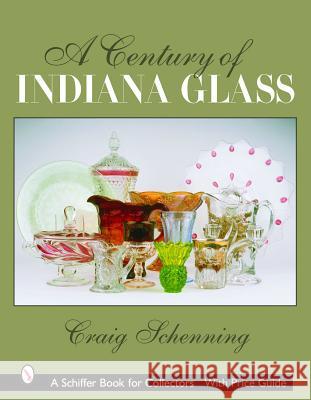 A Century of Indiana Glass Craig S. Schenning 9780764323034 Schiffer Publishing