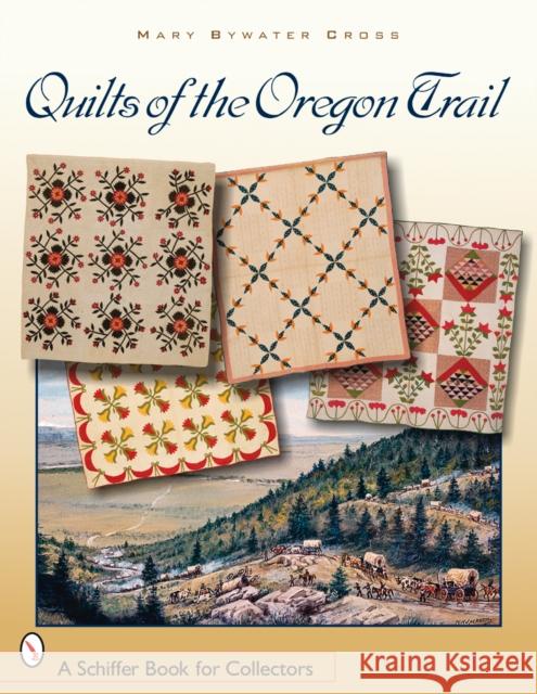 Quilts of the Oregon Trail Mary Bywater Cross 9780764323164 Schiffer Publishing