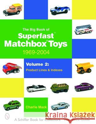 The Big Book of Matchbox Superfast Toys: 1969-2004: Volume 2: Product Lines & Indexes Mack, Charlie 9780764323225 Schiffer Publishing