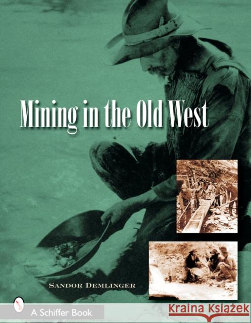 Mining in the Old West Sandor Demlinger 9780764323546 Schiffer Publishing