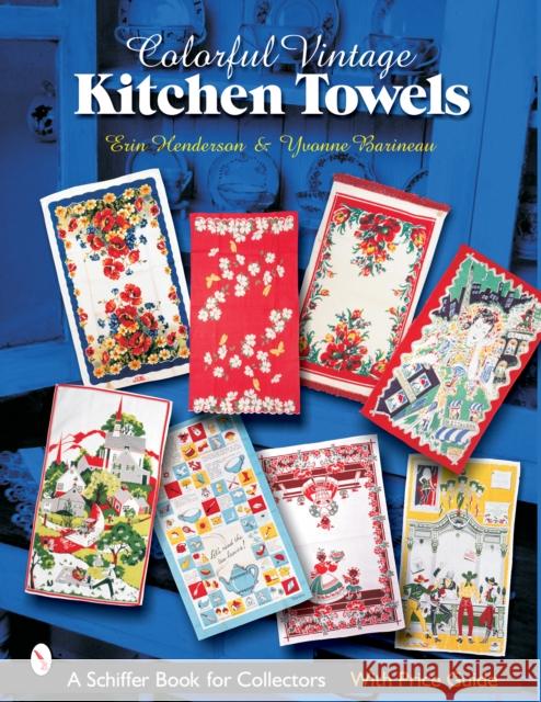 Colorful Vintage Kitchen Towels Erin Henderson 9780764323805 Schiffer Publishing