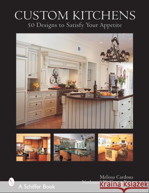 Custom Kitchens: 50 Designs to Satisfy Your Appetite Cardona 9780764323966 Schiffer Publishing