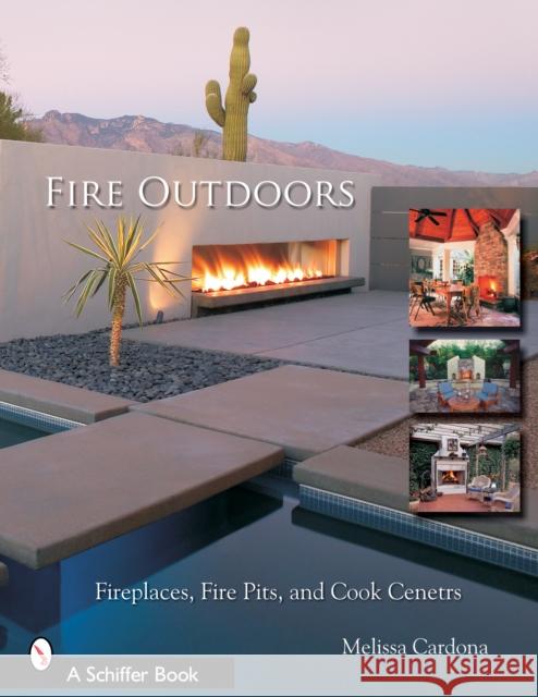 Fire Outdoors: Fireplaces, Fire Pits, & Cook Centers Skinner, Tina 9780764323973 Schiffer Publishing