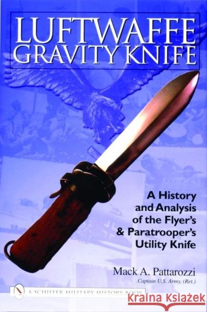 Luftwaffe Gravity Knife: A History and Analysis of the Flyer's and Paratrooper's Utility Knife Pattarozzi, Mack 9780764324192 Schiffer Publishing
