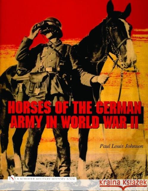 Horses of the German Army in World War II Paul Louis Johnson 9780764324215 Schiffer Publishing