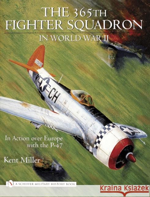 365th Fighter Squadron in World Warii: In Action Over Europe with the P-47 Miller, Kent 9780764324277 Schiffer Publishing