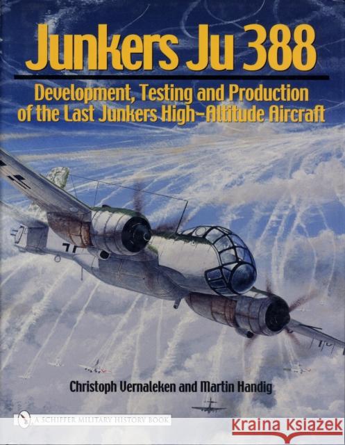 Junkers Ju 388: Development, Testing and Production of the Last Junkers High-Altitude Aircraft Vernaleken, Christoph 9780764324291 SCHIFFER PUBLISHING LTD