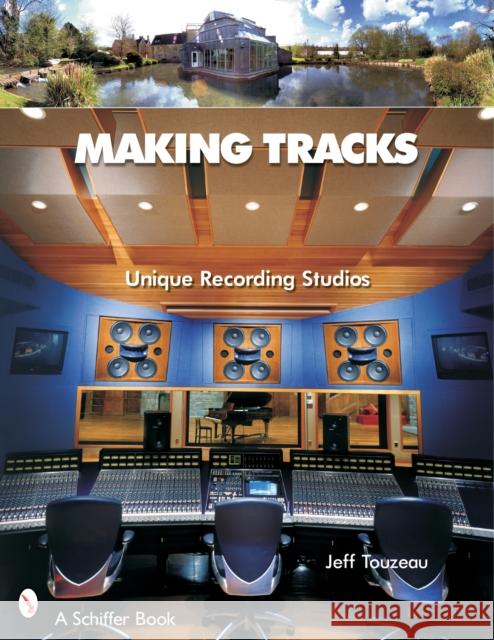 Making Tracks: Unique Recording Studio Environments Jeff Touzeau 9780764324383 Schiffer Publishing
