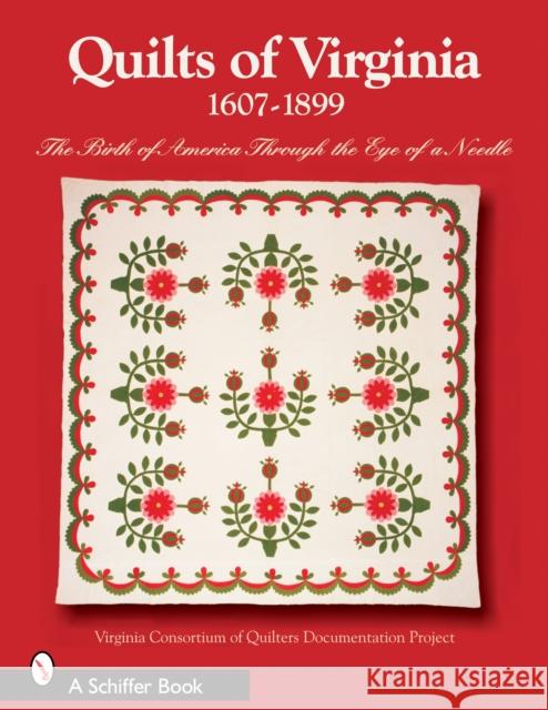 Quilts of Virginia 1607-1899: The Birth of America Through the Eye of a Needle Virginia Consortium of Quilters 9780764324659 Schiffer Publishing