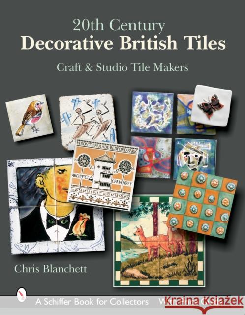 20th Century Decorative British Tiles: Craft and Studio Tile Makers: Craft and Studio Tile Makers Blanchett, Chris 9780764324680 SCHIFFER PUBLISHING LTD
