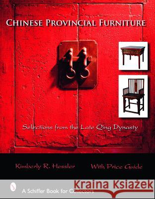 Chinese Provincial Furniture: Selections from the Late Qing Dynasty Kimberly R. Hessler 9780764324789 Schiffer Publishing