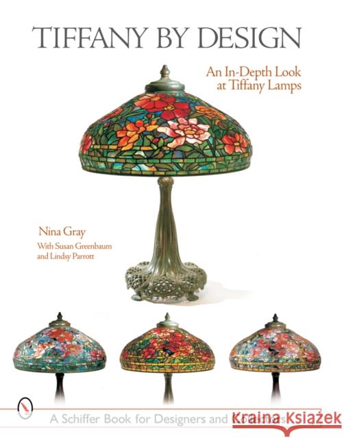 Tiffany By Design: An In-depth Look At Tiffany Lamps Nina Gray 9780764324840 Schiffer Publishing