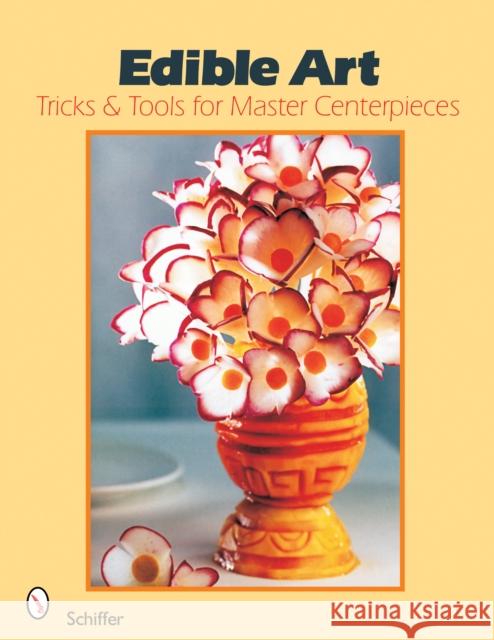 Edible Art: Tricks & Tools for Master Centerpieces Schiffer Publishing Ltd 9780764325137