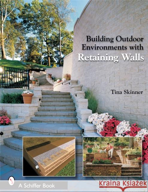 Building Outdoor Environments with Retaining Walls Tina Skinner 9780764325427 Schiffer Publishing