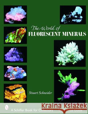 The World of Fluorescent Minerals Stuart L. Schneider 9780764325441 Schiffer Publishing