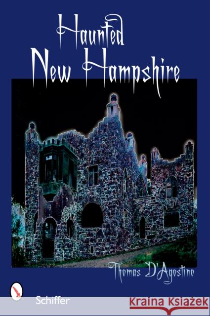 Haunted New Hampshire Thomas D'Agostino 9780764325731 Schiffer Publishing