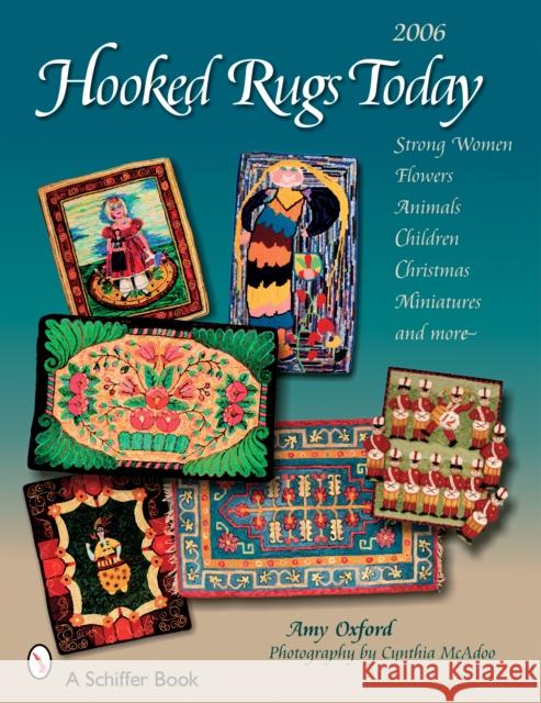 Hooked Rugs Today: Strong Women, Flowers, Animals, Children, Christmas, Miniatures, and More Amy Oxford Cynthia McAdoo 9780764325786 Schiffer Publishing