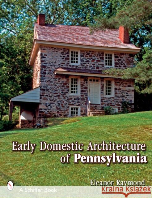 Early Domestic Architecture of Pennsylvania  9780764325908 Schiffer Publishing