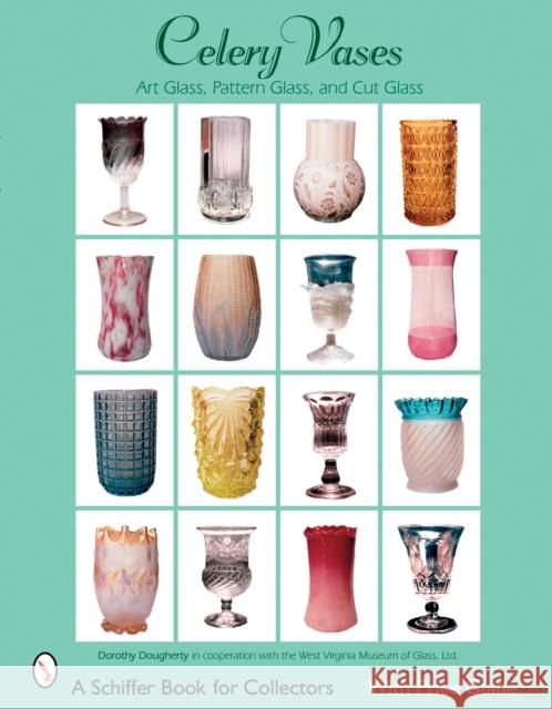 Celery Vases: Art Glass, Pattern Glass, and Cut Glass Dorothy Daugherty 9780764326011 Schiffer Publishing