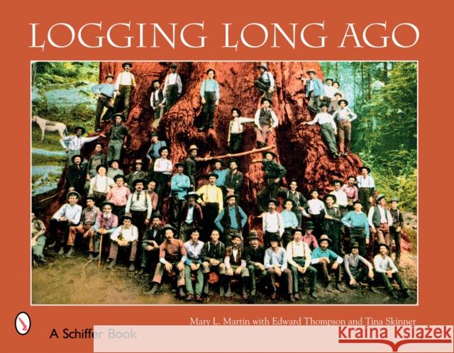 Logging Long Ago Martin, Mary 9780764326196 Schiffer Publishing