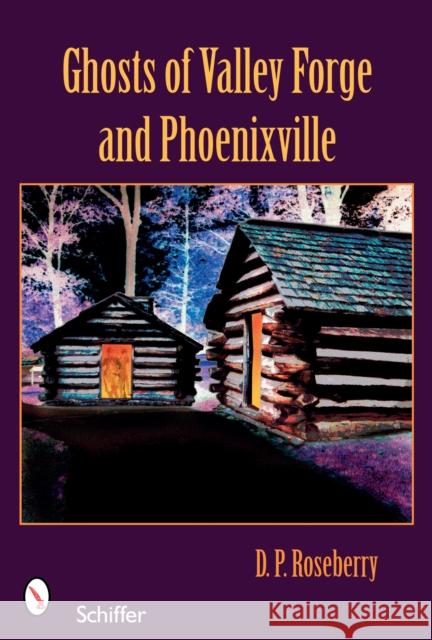 Ghosts of Valley Forge and Phoenixville Dinah Roseberry 9780764326332