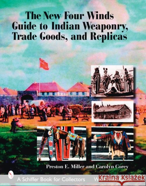 The New Four Winds Guide to Indian Weaponry, Trade Goods, and Replicas Miller, Preston 9780764326349 Schiffer Publishing